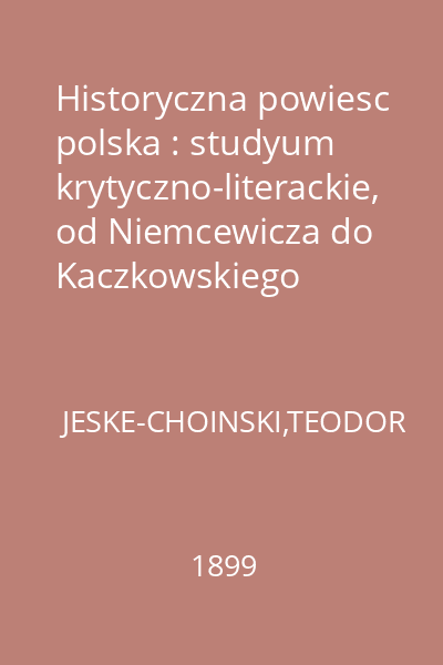 Historyczna powiesc polska : studyum krytyczno-literackie, od Niemcewicza do Kaczkowskiego