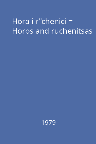 Hora i r"chenici = Horos and ruchenitsas