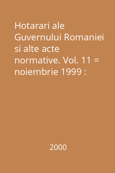 Hotarari ale Guvernului Romaniei si alte acte normative. Vol. 11 = noiembrie 1999 : Hotărâri