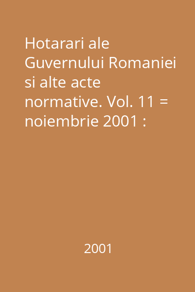 Hotarari ale Guvernului Romaniei si alte acte normative. Vol. 11 = noiembrie 2001 : Hotărâri