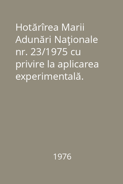 Hotărîrea Marii Adunări Naţionale nr. 23/1975 cu privire la aplicarea experimentală. Proiectul legii retribuirii muncii în unităţile agricole cooperatiste