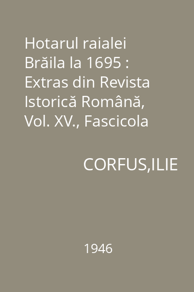 Hotarul raialei Brăila la 1695 : Extras din Revista Istorică Română, Vol. XV., Fascicola III, 1946