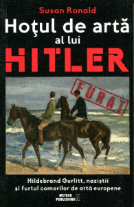 Hoţul de artă a lui Hitler: Hildebrand Gurlitt, naziştii şi furtul comorilor de artă europene