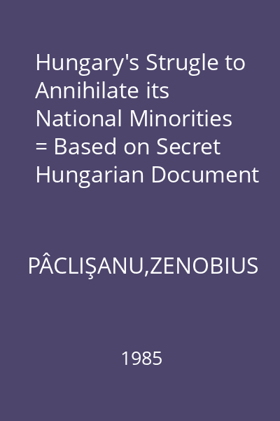 Hungary's Strugle to Annihilate its National Minorities = Based on Secret Hungarian Document