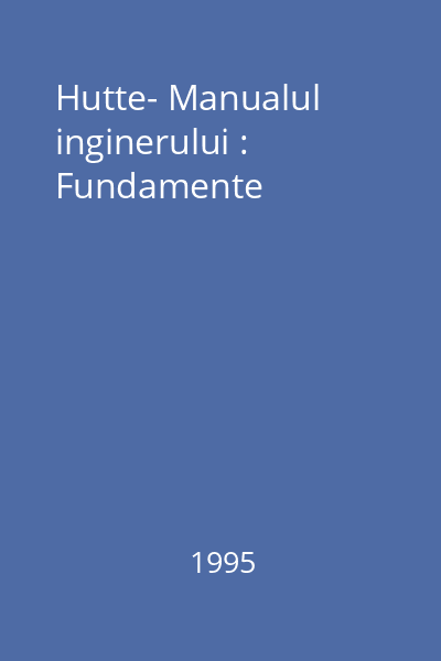 Hutte- Manualul inginerului : Fundamente