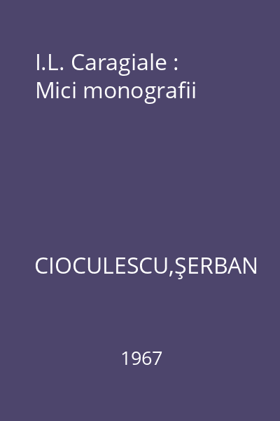I.L. Caragiale : Mici monografii