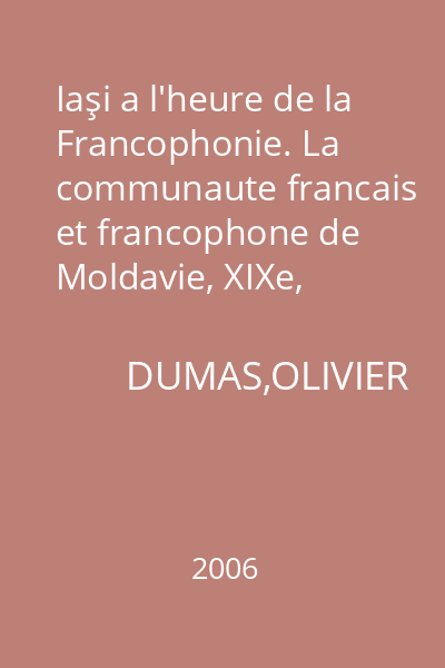Iaşi a l'heure de la Francophonie. La communaute francais et francophone de Moldavie, XIXe, XXe...XXIe siecle