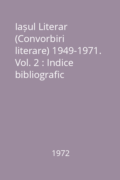 Iașul Literar (Convorbiri literare) 1949-1971. Vol. 2 : Indice bibliografic