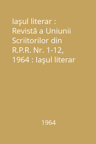 Iaşul literar : Revistă a Uniunii Scriitorilor din R.P.R. Nr. 1-12, 1964 : Iaşul literar