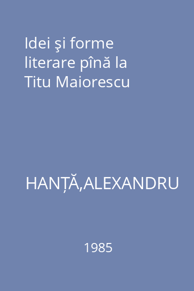 Idei şi forme literare pînă la Titu Maiorescu