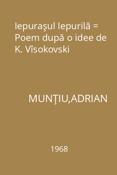 Iepuraşul Iepurilă = Poem după o idee de K. Vîsokovski
