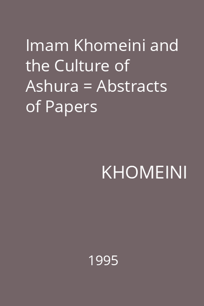 Imam Khomeini and the Culture of Ashura = Abstracts of Papers
