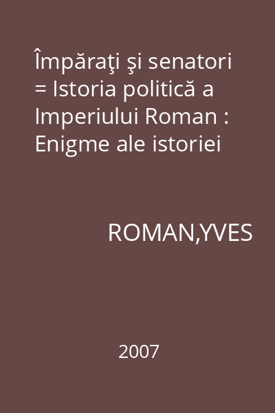 Împăraţi şi senatori = Istoria politică a Imperiului Roman : Enigme ale istoriei
