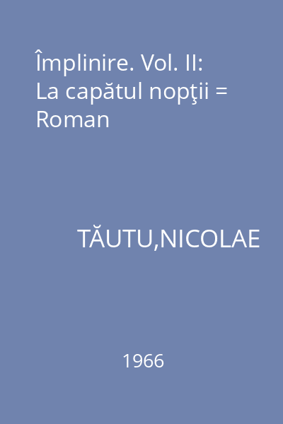 Împlinire. Vol. II: La capătul nopţii = Roman
