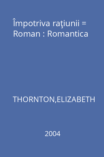 Împotriva raţiunii = Roman : Romantica