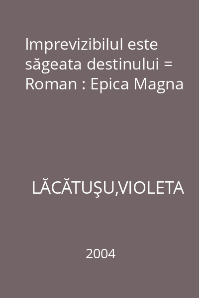 Imprevizibilul este săgeata destinului = Roman : Epica Magna