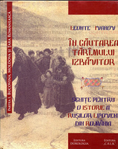 În căutarea tărâmului izbăvitor : schițe pentru o istorie a rușilor lipoveni din România . Vol.1 : Bucovina , Moldova și Țara Românească