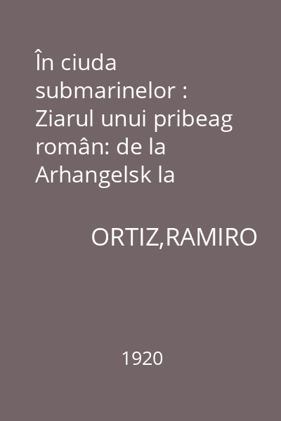 În ciuda submarinelor : Ziarul unui pribeag român: de la Arhangelsk la Montrose