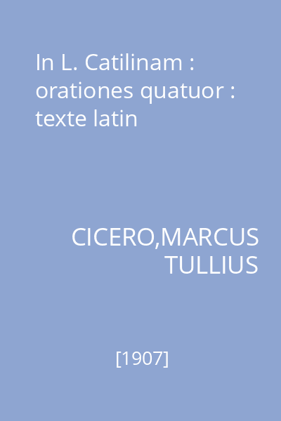 In L. Catilinam : orationes quatuor : texte latin