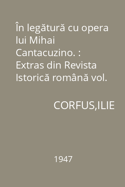 În legătură cu opera lui Mihai Cantacuzino. : Extras din Revista Istorică română vol. XVI (1946)