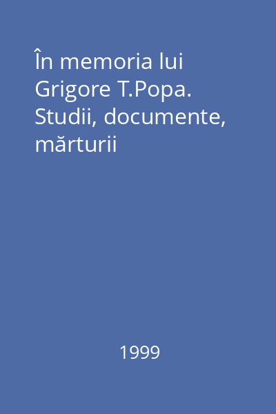În memoria lui Grigore T.Popa. Studii, documente, mărturii