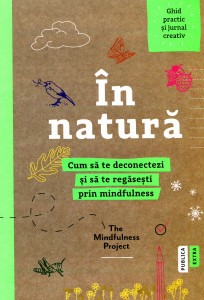 În natură: Cum să te deconectezi și să te regăsești prin mindfulness : The Mindfulness Project