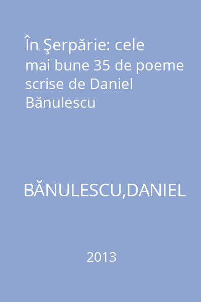 În Şerpărie: cele mai bune 35 de poeme scrise de Daniel Bănulescu