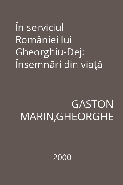 În serviciul României lui Gheorghiu-Dej: Însemnări din viaţă