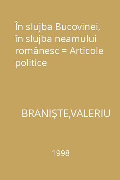 În slujba Bucovinei, în slujba neamului românesc = Articole politice