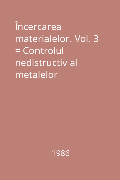 Încercarea materialelor. Vol. 3 = Controlul nedistructiv al metalelor