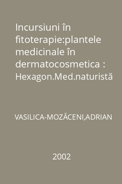 Incursiuni în fitoterapie:plantele medicinale în dermatocosmetica : Hexagon.Med.naturistă şi tradi
