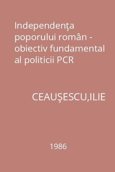 Independenţa poporului român - obiectiv fundamental al politicii PCR