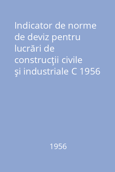 Indicator de norme de deviz pentru lucrări de construcţii civile şi industriale C 1956
