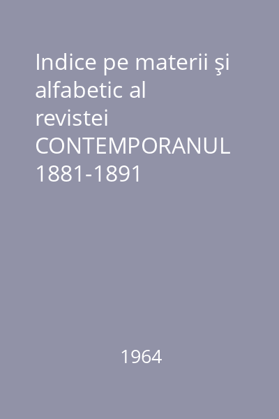 Indice pe materii şi alfabetic al revistei CONTEMPORANUL 1881-1891