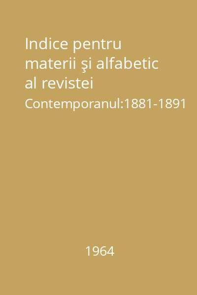 Indice pentru materii şi alfabetic al revistei Contemporanul:1881-1891