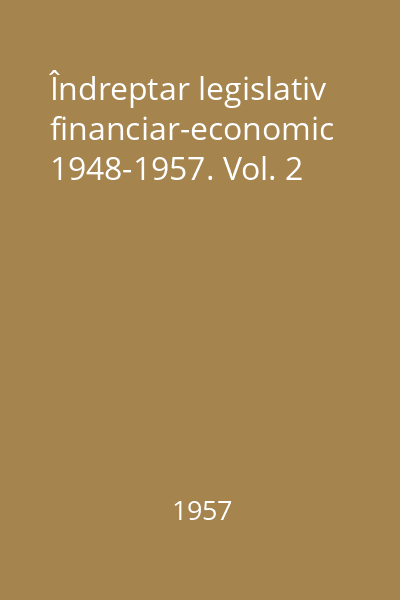 Îndreptar legislativ financiar-economic 1948-1957. Vol. 2