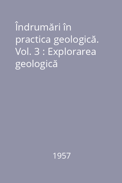 Îndrumări în practica geologică. Vol. 3 : Explorarea geologică