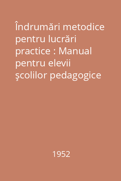 Îndrumări metodice pentru lucrări practice : Manual pentru elevii şcolilor pedagogice şi pentru învăţători