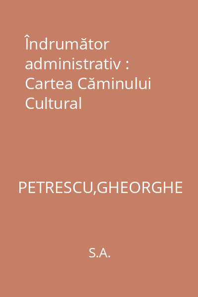 Îndrumător administrativ : Cartea Căminului Cultural