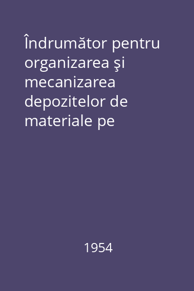 Îndrumător pentru organizarea şi mecanizarea depozitelor de materiale pe şantierele de construcţii 83.01-54