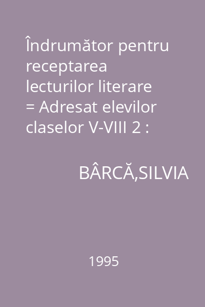 Îndrumător pentru receptarea lecturilor literare = Adresat elevilor claselor V-VIII 2 : Biblioteca Şcoala Moldova
