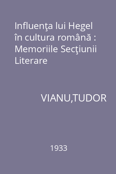 Influenţa lui Hegel în cultura română : Memoriile Secţiunii Literare