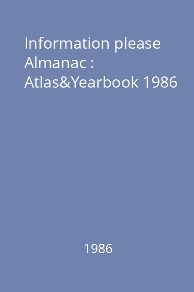 Information please Almanac : Atlas&Yearbook 1986