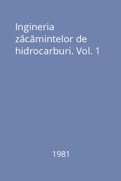 Ingineria zăcămintelor de hidrocarburi. Vol. 1
