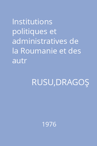 Institutions politiques et administratives de la Roumanie et des autr
