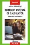 Instruire asistată de calculator = Didactica informatică : Collegium.Metodica