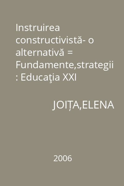 Instruirea constructivistă- o alternativă = Fundamente,strategii : Educaţia XXI