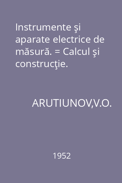 Instrumente şi aparate electrice de măsură. = Calcul şi construcţie.
