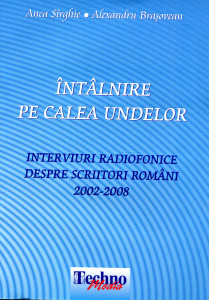 Întâlnire pe calea undelor: Interviuri radiofonice despre scriitori români. Vol. 1 : 2002-2008