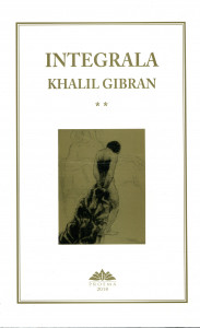 Integrala Khalil Gibran. Vol. 2 : Operele elaborate în limba engleză și transpuse în limba arabă de Arhimandrit Antonios Bachir